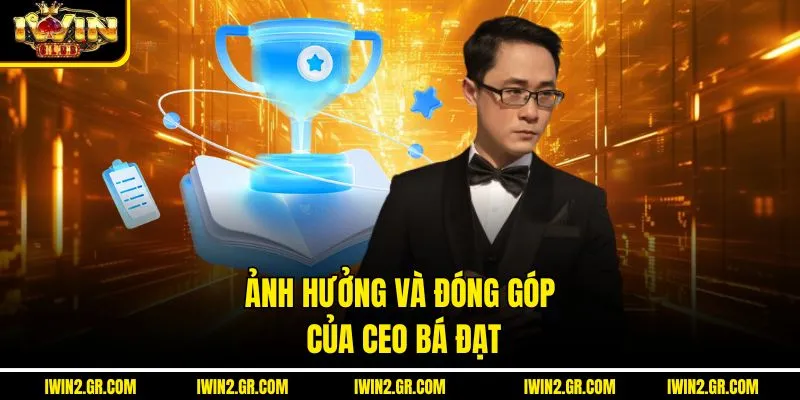 Ảnh hưởng và đóng góp của CEO Bá Đạt