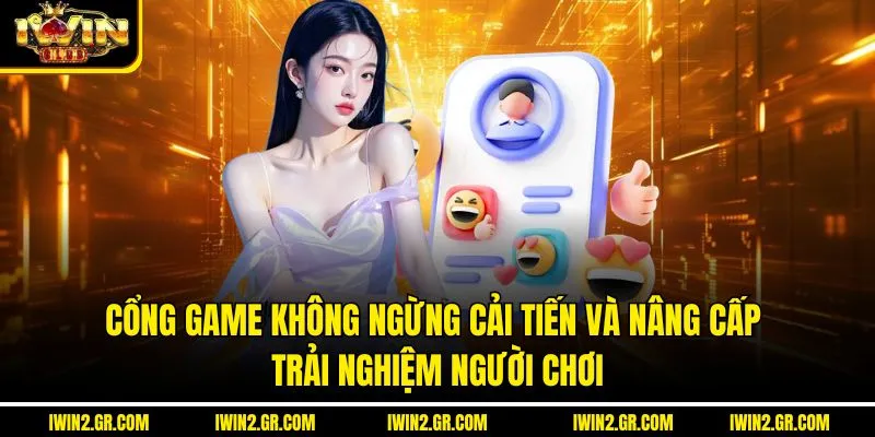 Cổng game không ngừng cải tiến và nâng cấp trải nghiệm người chơi
