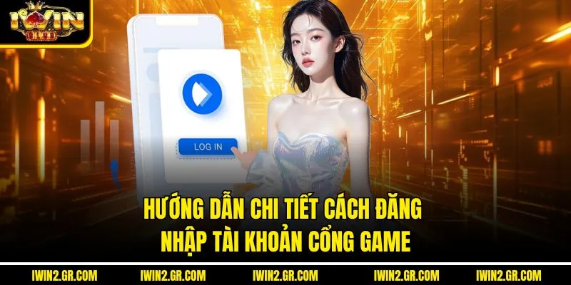 Hướng dẫn chi tiết cách đăng nhập tài khoản Cổng game