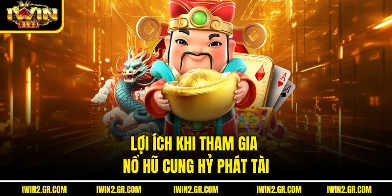 Lợi Ích Khi Tham Gia Nổ Hũ cung hỷ Phát Tài