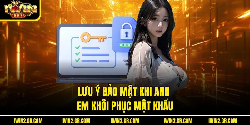 Lưu ý bảo mật khi anh em khôi phục mật khẩu