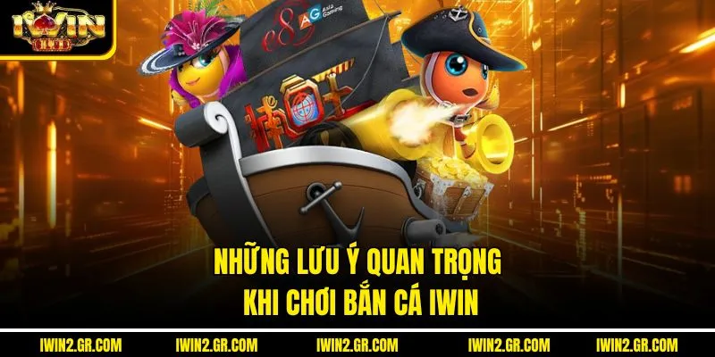 Những lưu ý quan trọng khi chơi bắn cá IWIN