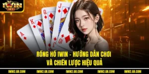 Rồng Hổ IWIN – Hướng Dẫn Chơi và Chiến Lược Hiệu Quả