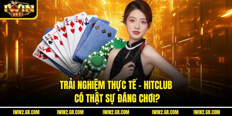 Trải nghiệm thực tế – Hitclub có thật sự đáng chơi?