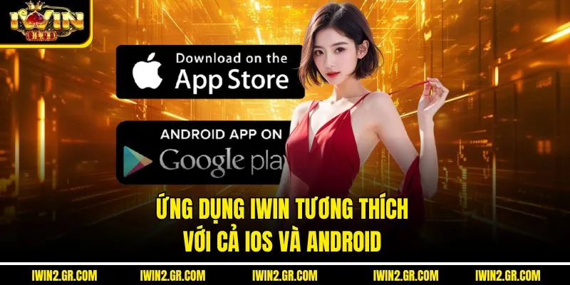 Ứng dụng IWIN tương thích với cả iOS và Android